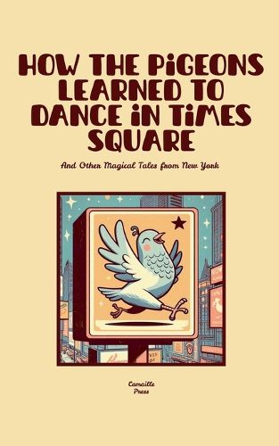 Cover image for How the Pigeons Learned to Dance in Times Square And Other Magical Tales from New York
