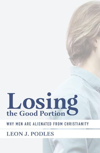 Cover image for Losing the Good Portion - Why Men Are Alienated from Christianity