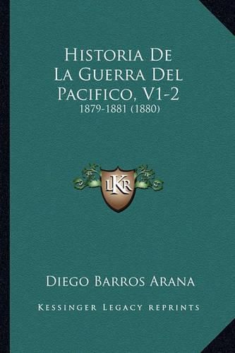 Cover image for Historia de La Guerra del Pacifico, V1-2: 1879-1881 (1880)