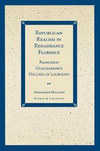 Cover image for Republican Realism in Renaissance Florence: Francesco Guicciardini's Discorso di Logrogno