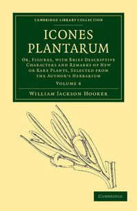 Cover image for Icones Plantarum: Or, Figures, with Brief Descriptive Characters and Remarks of New or Rare Plants, Selected from the Author's Herbarium