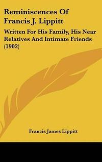 Cover image for Reminiscences of Francis J. Lippitt: Written for His Family, His Near Relatives and Intimate Friends (1902)