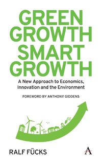 Cover image for Green Growth, Smart Growth: A New Approach to Economics, Innovation and the Environment