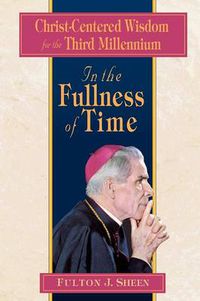 Cover image for In the Fullness of Time: Christ-centered Wisdom for the Third Millennium