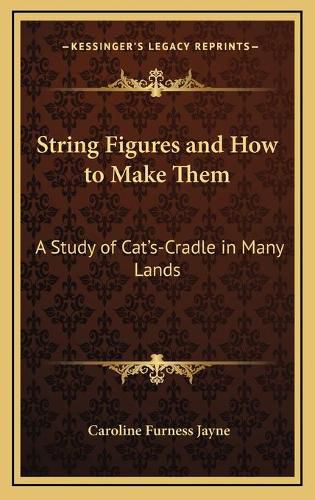 Cover image for String Figures and How to Make Them: A Study of Cat's-Cradle in Many Lands