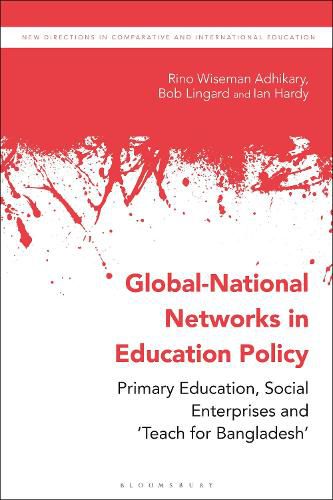 Cover image for Global-National Networks in Education Policy: Primary Education, Social Enterprises and 'Teach for Bangladesh