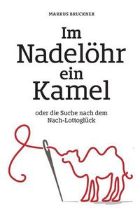 Cover image for Im Nadeloehr ein Kamel: oder die Suche nach dem Nach-Lottogluck