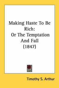 Cover image for Making Haste to Be Rich: Or the Temptation and Fall (1847)