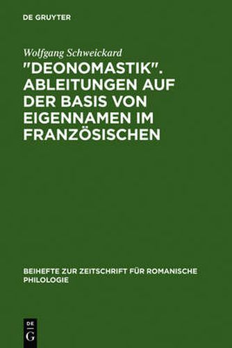 Cover image for Deonomastik. Ableitungen Auf Der Basis Von Eigennamen Im Franzoesischen: Unter Vergleichender Berucksichtigung Des Italienischen, Rumanischen Und Spanischen