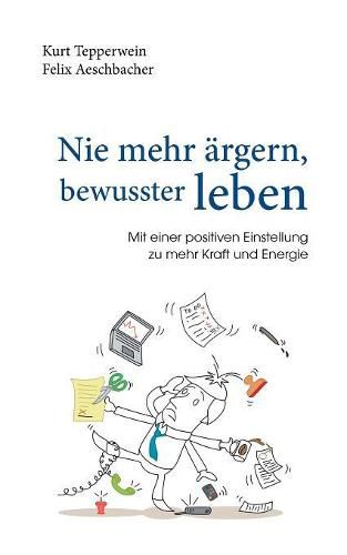 Cover image for Nie mehr argern, bewusster leben: Mit einer positiven Einstellung zu mehr Kraft und Energie