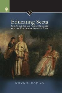 Cover image for Educating Seeta: The Anglo-Indian Family Romance and the Poetics of Indirect Rule