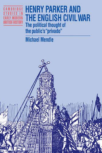 Cover image for Henry Parker and the English Civil War: The Political Thought of the Public's 'Privado