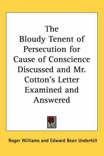 Cover image for The Bloudy Tenent of Persecution for Cause of Conscience Discussed and Mr. Cotton's Letter Examined and Answered