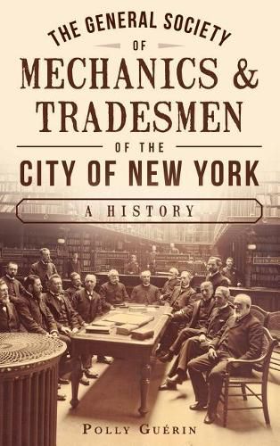 Cover image for The General Society of Mechanics & Tradesmen of the City of New York: A History