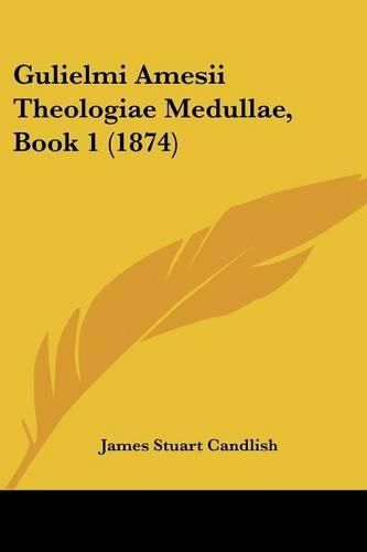 Cover image for Gulielmi Amesii Theologiae Medullae, Book 1 (1874)
