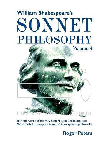 Cover image for William Shakespeare's Sonnet Philosophy, Volume 4: How the works of Darwin, Wittgenstein, Duchamp, and Mallarme led to an appreciation of Shakespeare's philosophy