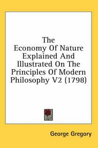 Cover image for The Economy of Nature Explained and Illustrated on the Principles of Modern Philosophy V2 (1798)