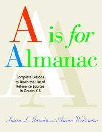 Cover image for A is for Almanac: Complete Lessons to Teach the Use of References Sources in the Library Media Center, Grades K-6