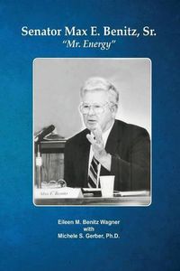 Cover image for Senator Max E. Benitz, Sr.: Mr. Energy