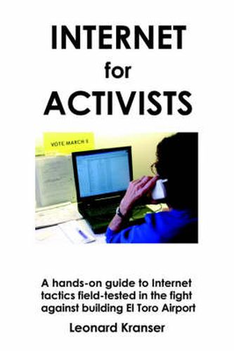 Cover image for Internet for Activists: A Hands-On Guide to Internet Tactics Field-Tested in the Fight Against Building El Toro Airport