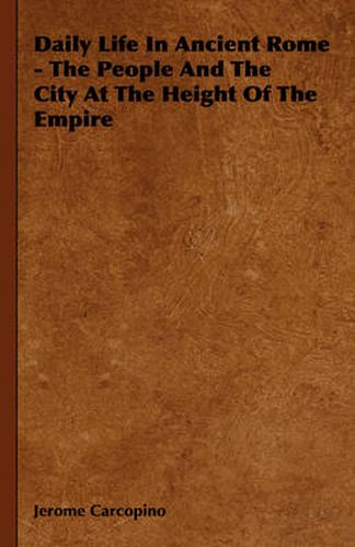 Daily Life in Ancient Rome - The People and the City at the Height of the Empire