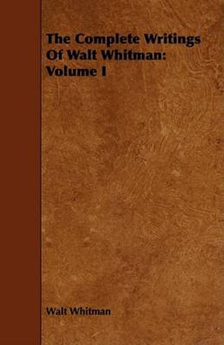 Cover image for The Complete Writings of Walt Whitman: Volume I