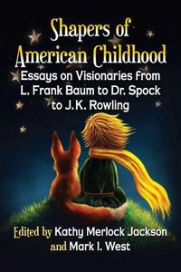 Cover image for Shapers of American Childhood: Essays on Visionaries from L. Frank Baum to Dr. Spock to J.K. Rowling