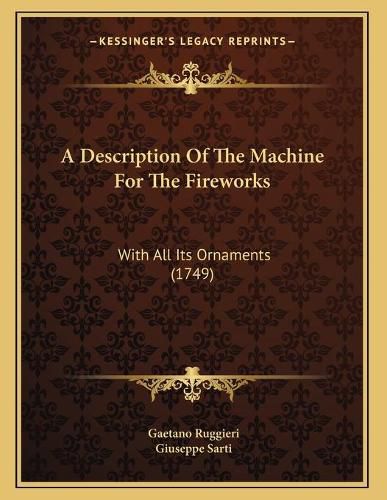 Cover image for A Description of the Machine for the Fireworks: With All Its Ornaments (1749)