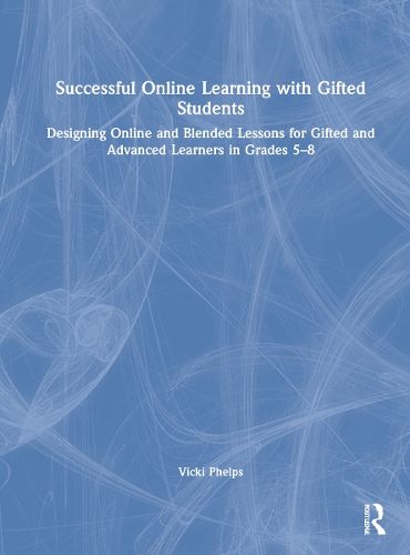 Cover image for Successful Online Learning with Gifted Students: Designing Online and Blended Lessons for Gifted and Advanced Learners in Grades 5-8