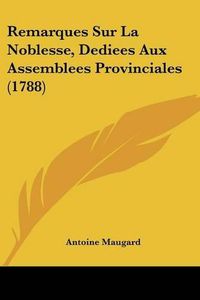 Cover image for Remarques Sur La Noblesse, Dediees Aux Assemblees Provinciales (1788)