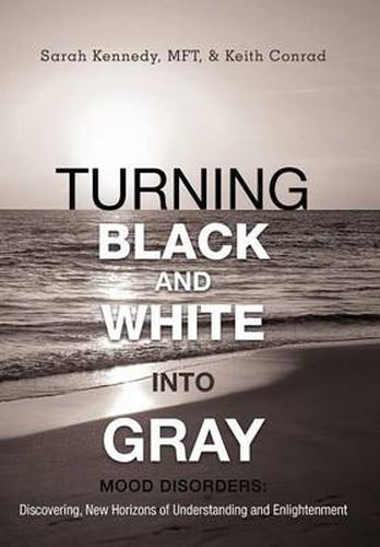 Turning Black and White Into Gray: Mood Disorders: Turning Darkness and Uncertainty Into Enlightenment