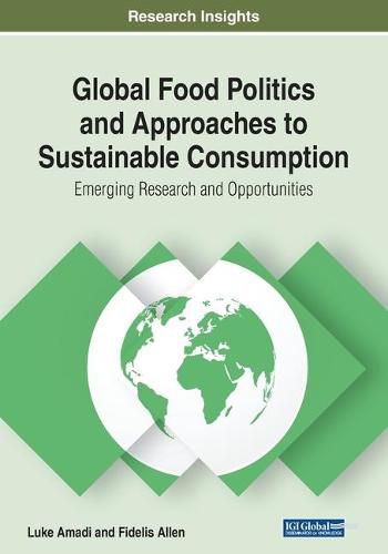 Global Food Politics and Approaches to Sustainable Consumption: Emerging Research and Opportunities