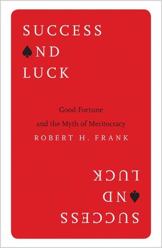 Cover image for Success and Luck: Good Fortune and the Myth of Meritocracy