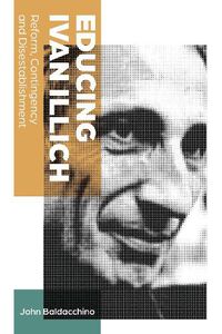 Cover image for Educing Ivan Illich: Reform, Contingency and Disestablishment