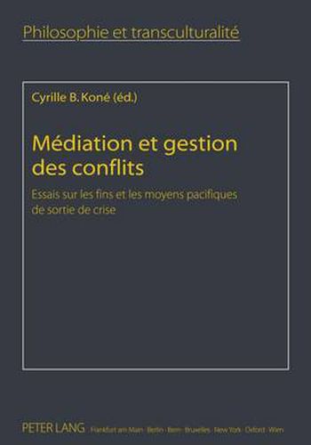 Cover image for Mediation Et Gestion Des Conflits: Essais Sur Les Fins Et Les Moyens Pacifiques de Sortie de Crise