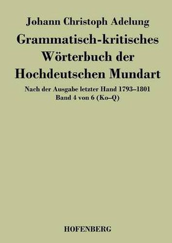 Cover image for Grammatisch-kritisches Woerterbuch der Hochdeutschen Mundart: Nach der Ausgabe letzter Hand 1793-1801 Band 4 von 6 Ko-Q