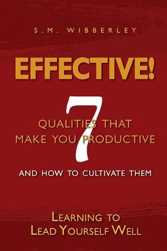 Cover image for Effective: Learning to Lead Yourself Well: 7 Qualties That Make You Effective and How to Cultivate Them