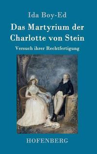 Cover image for Das Martyrium der Charlotte von Stein: Versuch ihrer Rechtfertigung