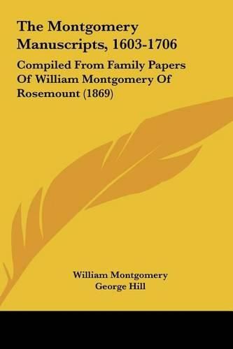 The Montgomery Manuscripts, 1603-1706: Compiled from Family Papers of William Montgomery of Rosemount (1869)