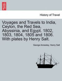 Cover image for Voyages and Travels to India, Ceylon, the Red Sea, Abyssinia, and Egypt. 1802, 1803, 1804, 1805 and 1806. With plates by Henry Salt. VOL. I