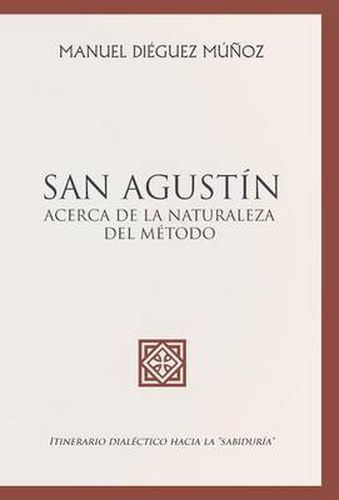 SAN AGUSTIN acerca de la naturaleza y trascendencia del metodo.: Itinerario dialectico hacia la sabiduria