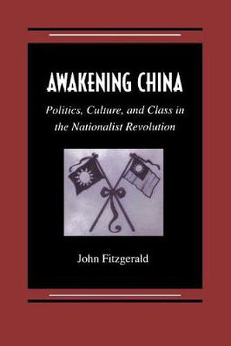 Awakening China: Politics, Culture, and Class in the Nationalist Revolution