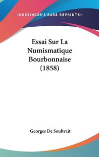 Cover image for Essai Sur La Numismatique Bourbonnaise (1858)