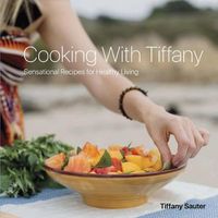 Cover image for Cooking With Tiffany: Sensational Recipes for Healthy Living