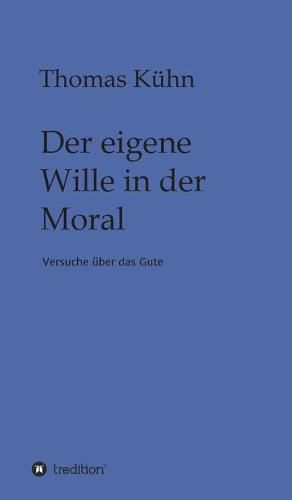 Cover image for Der eigene Wille in der Moral: Versuche uber das Gute