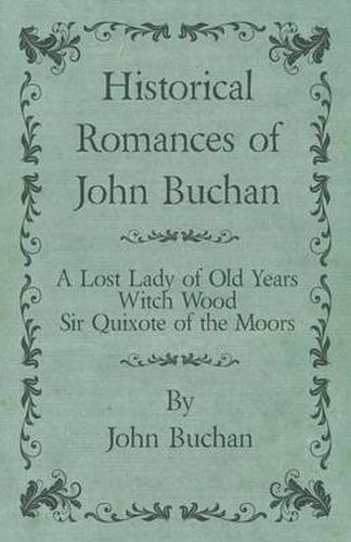 Cover image for Historical Romances of John Buchan - A Lost Lady of Old Years, Witch Wood, Sir Quixote of the Moors