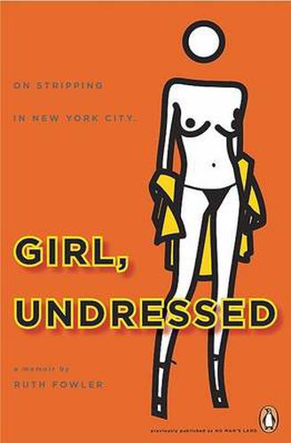 Cover image for Girl, Undressed: On Stripping in New York City