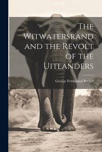 Cover image for The Witwatersrand and the Revolt of the Uitlanders