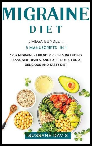 Migraine Diet: Subtitle: MEGA BUNDLE - 3 Manuscripts in 1 - 120+ Migraine - friendly recipes including Pizza, Salad, and Casseroles for a delicious and tasty diet