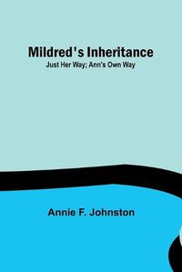 Cover image for Mildred's Inheritance; Just Her Way; Ann's Own Way